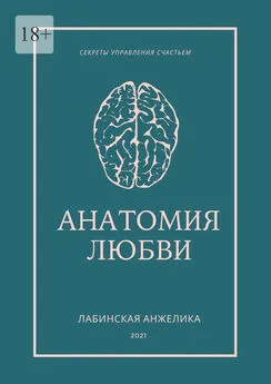 Анжелика Лабинская - Анатомия любви. Секреты управления счастьем