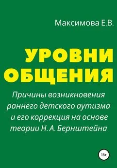 Елена Максимова - Уровни общения. Причины возникновения раннего детского аутизма и его коррекция на основе теории Н. А. Бернштейна