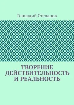 Геннадий Степанов - Творение. Действительность и Реальность