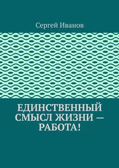 Сергей Иванов - Единственный смысл жизни – работа!