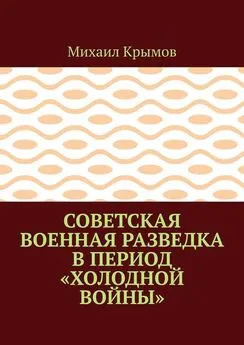 Михаил Крымов - Советская военная разведка в период «холодной войны»