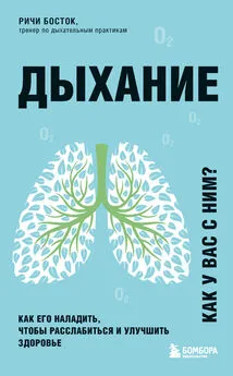 Ричи Босток - Дыхание. Как его наладить, чтобы расслабиться и улучшить здоровье