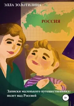 Элла Золотилина - Записки маленького путешественника: полет над Россией