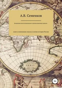 Александр Семенков - Концепция институционально-организационных циклов – ключ к пониманию смысла и логики истории России