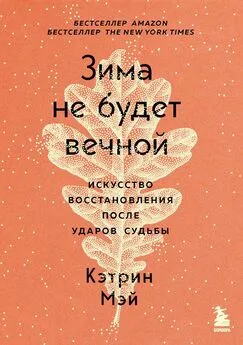 Кэтрин Мэй - Зима не будет вечной. Искусство восстановления после ударов судьбы