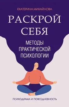 Екатерина Михайлова - Методы практической психологии. Раскрой себя