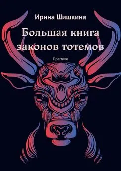 Ирина Шишкина - Большая книга законов тотемов. Практики