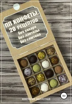 Анастасия Заболотная - ПП конфеты. 20 рецептов без сахара, без лактозы, без глютена