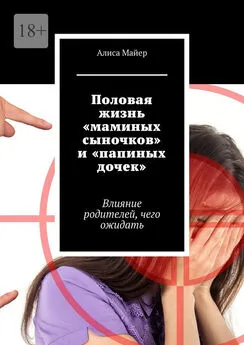 Алиса Майер - Половая жизнь «маминых сыночков» и «папиных дочек». Влияние родителей, чего ожидать