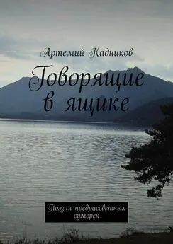 Артемий Кадников - Говорящие в ящике. Поэзия предрассветных сумерек