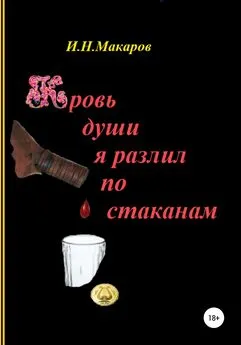 Игорь Макаров - Кровь души я разлил по стаканам