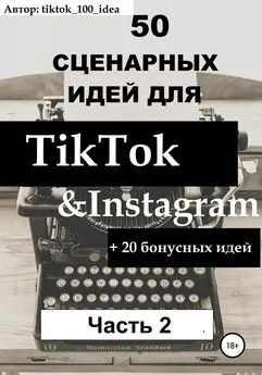 tiktok_100_idea - 50 сценарных идей для TikTok &amp; Instagram +20 бонусных идей. Часть 2