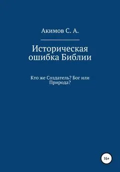 Сергей Акимов - Историческая ошибка Библии. Кто же Создатель? Бог или Природа?