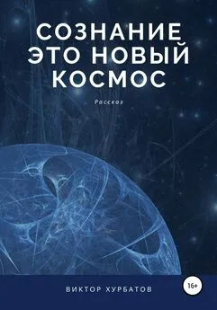 Виктор Хурбатов - Сознание – это новый космос