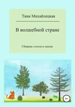 Тина Михайлецкая - В волшебной стране. Сборник стихов и сказок