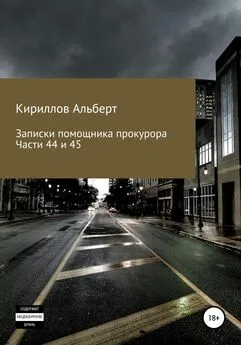 Кириллов Альберт - Записки помощника прокурора. Части 44 и 45