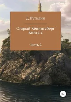 Дмитрий Путилин - Старый Кёнингсберг. Книга 2. Часть 2