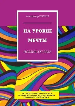 Александр Глотов - На уровне мечты. Поэзия XXI века