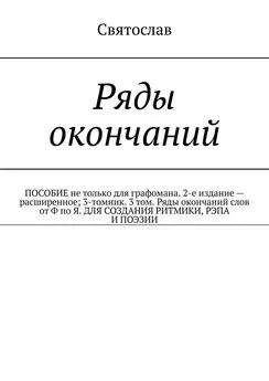 Святослав - Ряды окончаний для создания ритмики, рэпа, поэзии. Пособие не только для графомана. 2-е издание – расширенное. 3-томник. 3-й том от Ф по Я