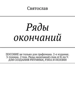 Святослав - Ряды окончаний для создания ритмики, рэпа, поэзии. Пособие не только для графомана. 2-е издание. 3-томник. 2-й том от К по У