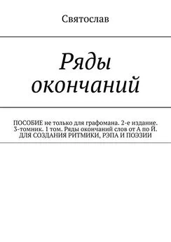 Святослав - Ряды окончаний для создания ритмики, рэпа, поэзии. Пособие не только для графомана. 2-е издание. 3-томник. 1-й том от А по Й