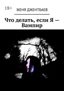 Женя Джентбаев - Что делать, если Я – Вампир