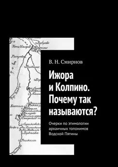 В. Смирнов - Ижора и Колпино. Почему так называются? Очерки по этимологии архаичных топонимов Водской Пятины