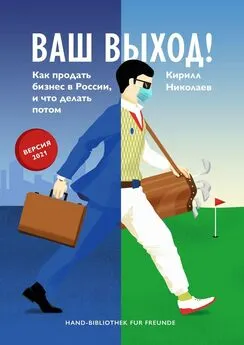 Кирилл Николаев - Ваш выход! Как продать бизнес в России, и что делать потом