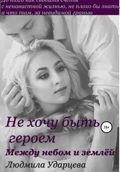 Людмила Ударцева - Не хочу быть героем. Между небом и землей