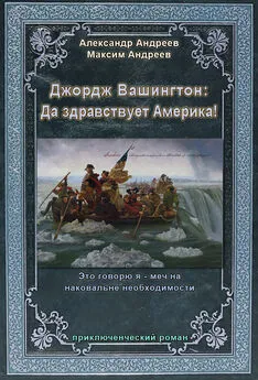 Александр Андреев - Джордж Вашингтон: Да здравствует Америка!