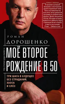 Роман Дорошенко - Моё второе рождение в 50. Три шага в будущее без страданий, хаоса и слёз