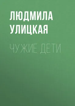 Людмила Улицкая - Чужие дети