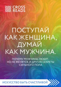 Алиса Астахова - Саммари книги «Поступай как женщина, думай как мужчина. Почему мужчины любят, но не женятся, и другие секреты сильного пола»