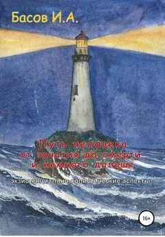 Илья Басов - Путь человека от зачатия до смерти, и немного дальше (экзистенциально-холистические аспекты)