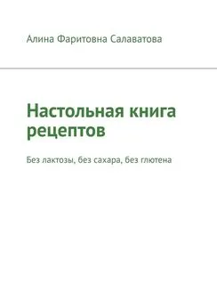 Алина Салаватова - Настольная книга рецептов. Без лактозы, без сахара, без глютена