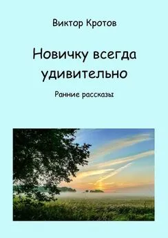 Виктор Кротов - Новичку всегда удивительно. Ранние рассказы