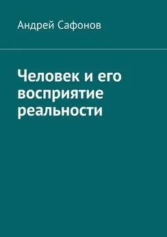 Андрей Сафонов - Человек и его восприятие реальности