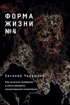 Евгений Черешнев - Форма жизни № 4. Как остаться человеком в эпоху расцвета искусственного интеллекта