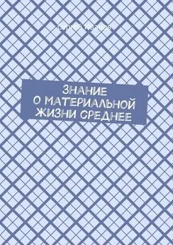 Сергей Иванов - Знание о материальной жизни среднее