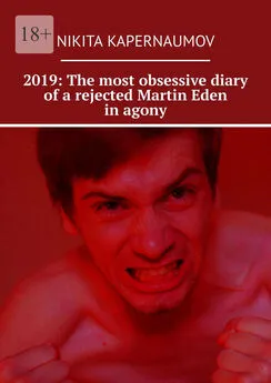 Nikita Kapernaumov - 2019: The most obsessive diary of a rejected Martin Eden in agony