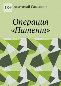 Анатолий Самсонов - Операция «Патент»