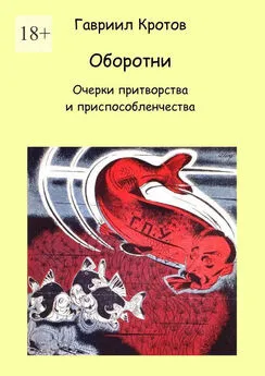 Гавриил Кротов - Оборотни. Очерки притворства и приспособленчества