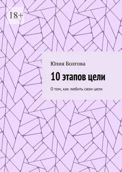 Юлия Болгова - 10 этапов цели. О том, как любить свои цели