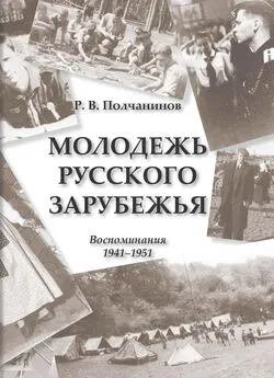 Р. Полчанинов - Молодежь Русского Зарубежья. Воспоминания 1941–1951
