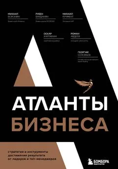 Коллектив авторов - Атланты бизнеса. Стратегии и инструменты достижения результата от лидеров и топ-менеджеров