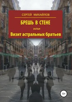 Сергей Михайлов - Брешь в стене, или Визит астральных братьев