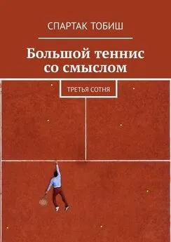 Спартак Тобиш - Большой теннис со смыслом. Третья сотня