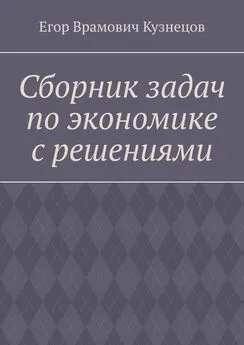 Егор Кузнецов - Сборник задач по экономике с решениями