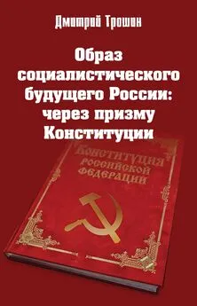 Дмитрий Трошин - Образ социалистического будущего России: через призму Конституции