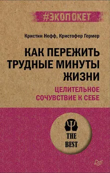 Кристин Нефф - Как пережить трудные минуты жизни. Целительное сочувствие к себе